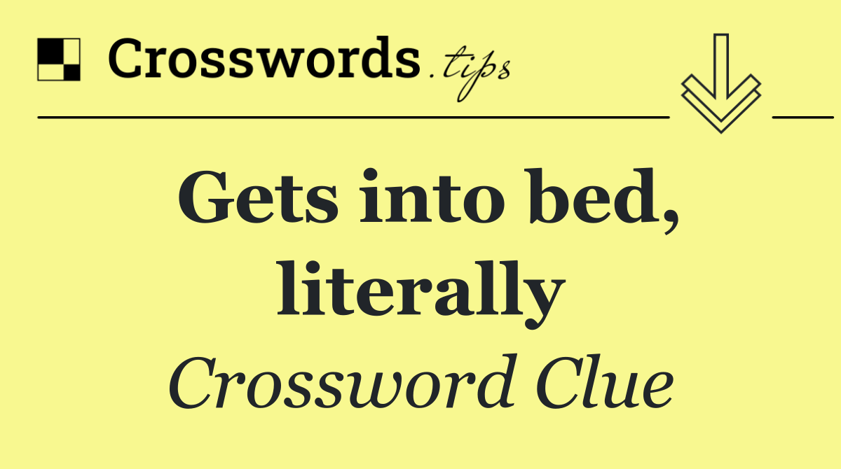 Gets into bed, literally