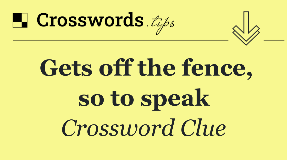 Gets off the fence, so to speak