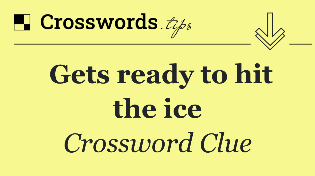 Gets ready to hit the ice