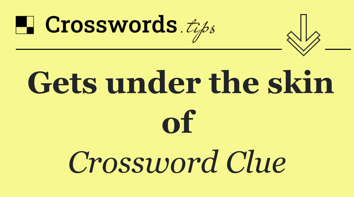 Gets under the skin of