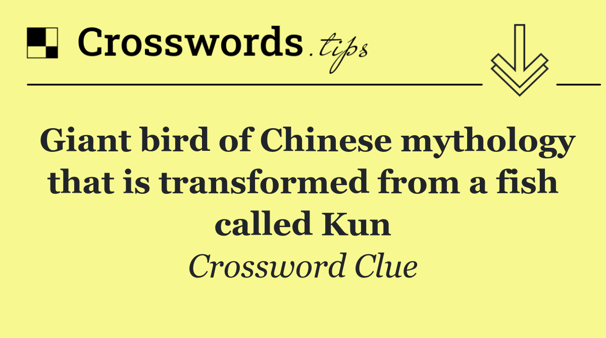 Giant bird of Chinese mythology that is transformed from a fish called Kun