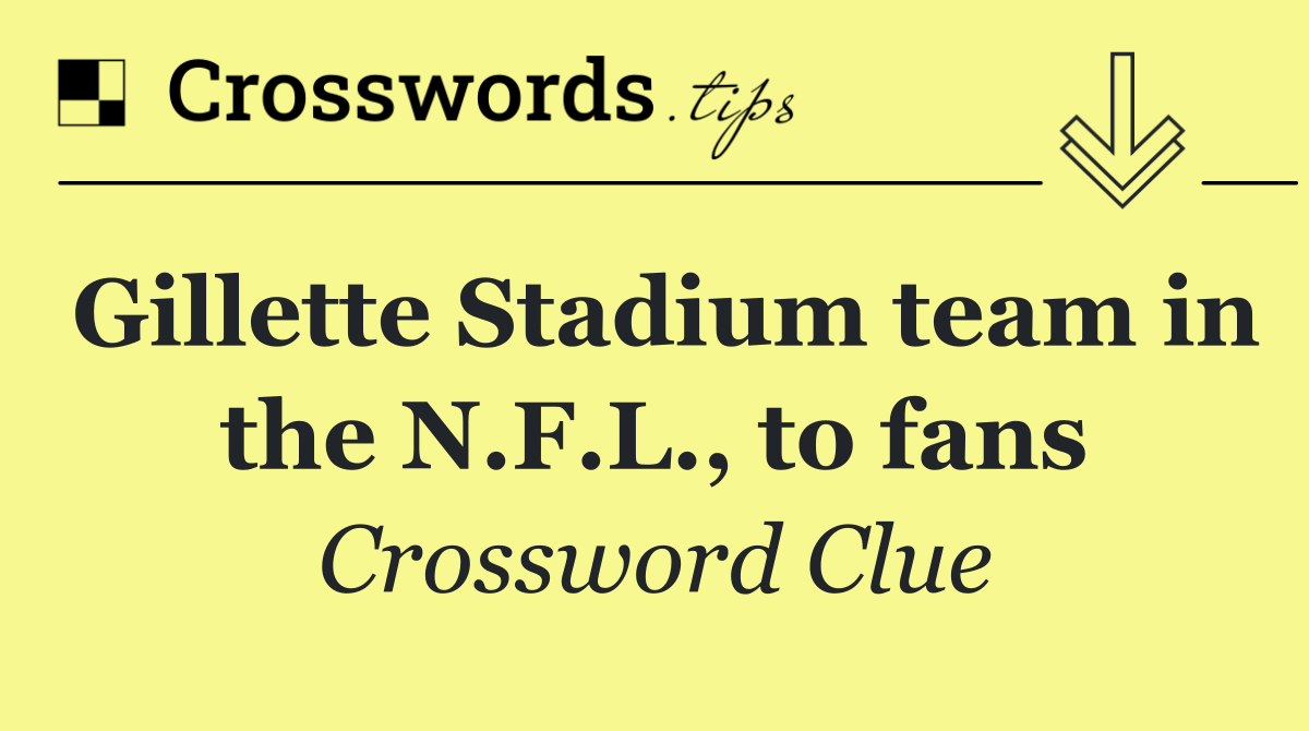Gillette Stadium team in the N.F.L., to fans