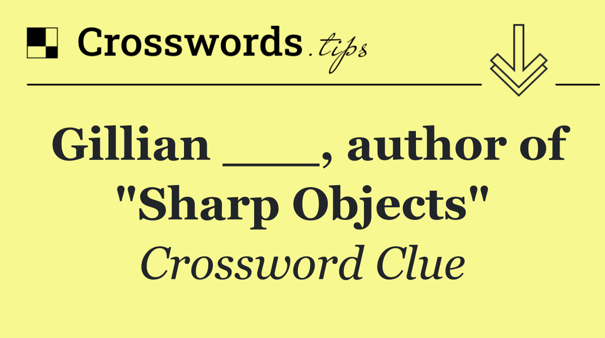 Gillian ___, author of "Sharp Objects"