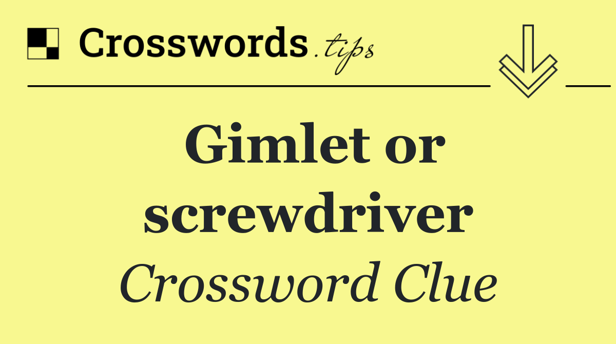 Gimlet or screwdriver