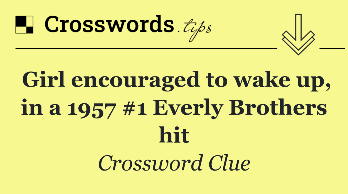Girl encouraged to wake up, in a 1957 #1 Everly Brothers hit