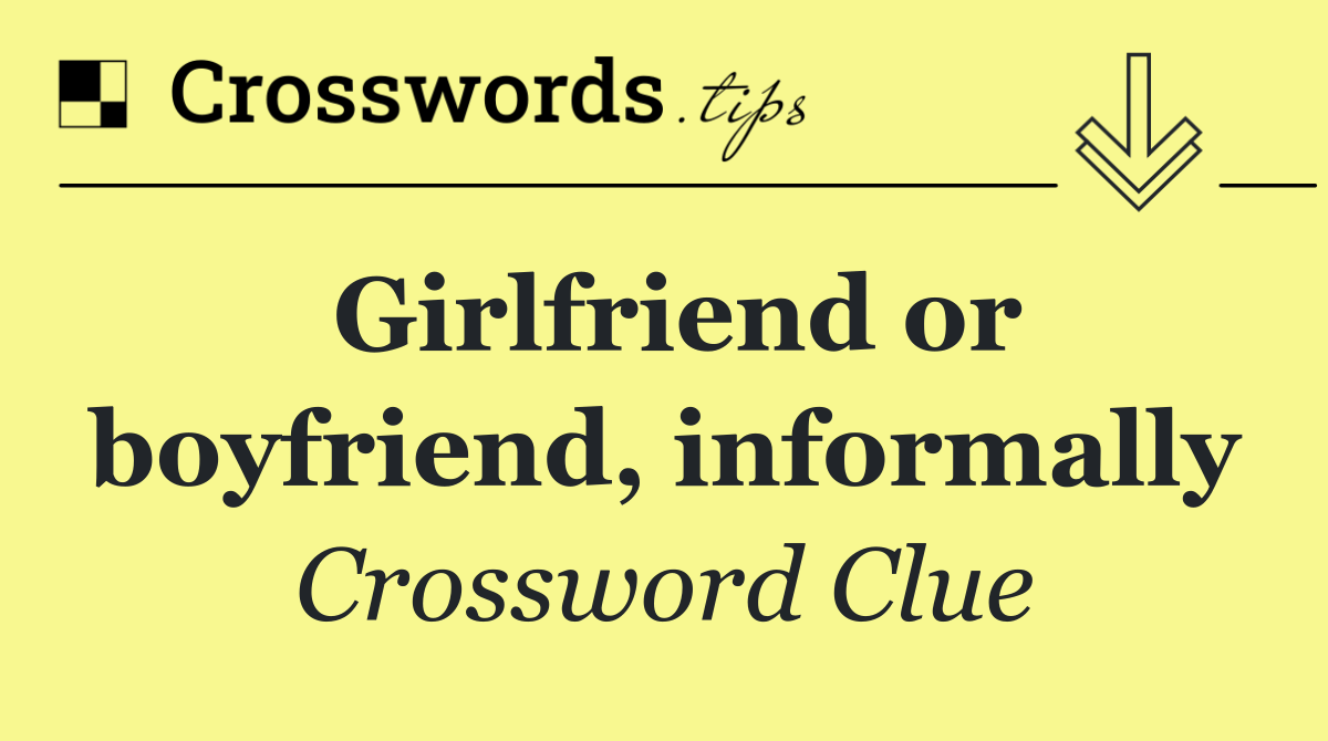 Girlfriend or boyfriend, informally