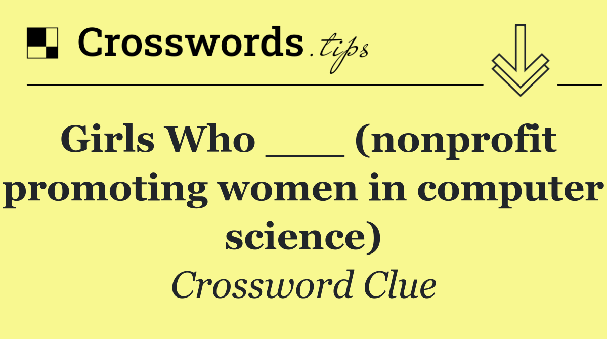 Girls Who ___ (nonprofit promoting women in computer science)