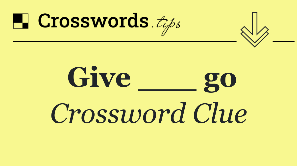Give ___ go