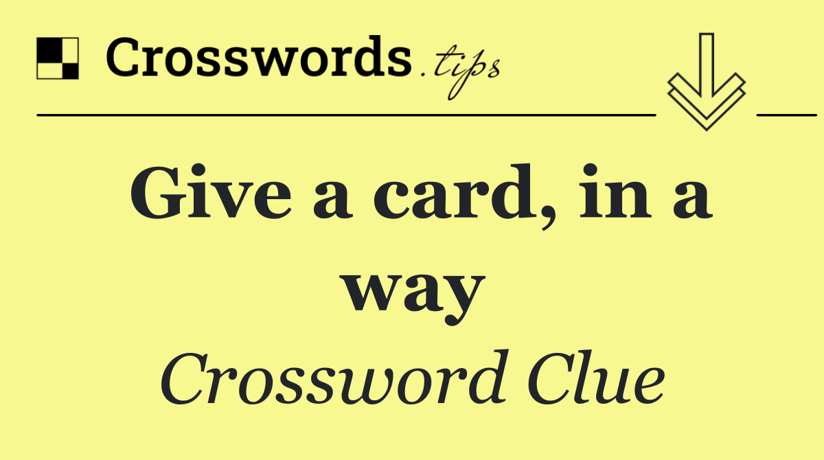 Give a card, in a way