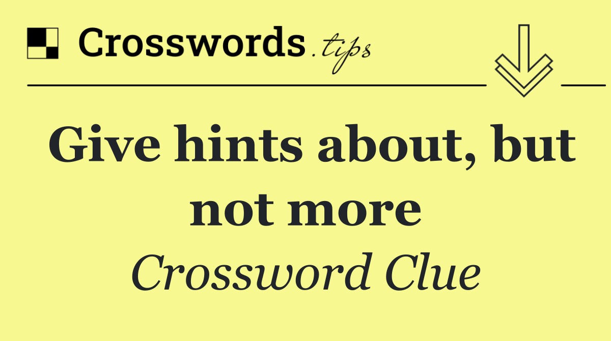 Give hints about, but not more