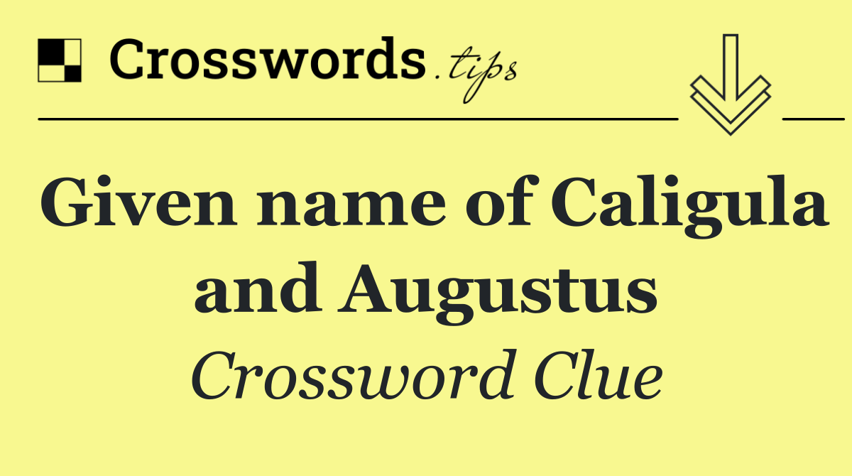Given name of Caligula and Augustus