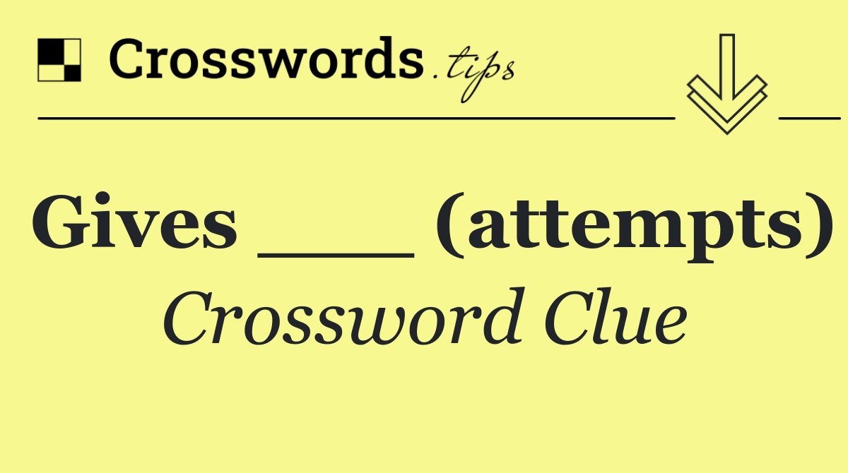Gives ___ (attempts)