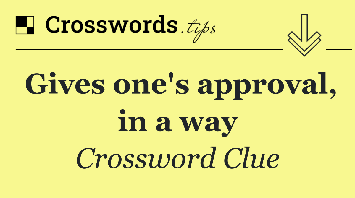 Gives one's approval, in a way