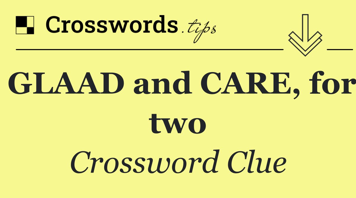 GLAAD and CARE, for two