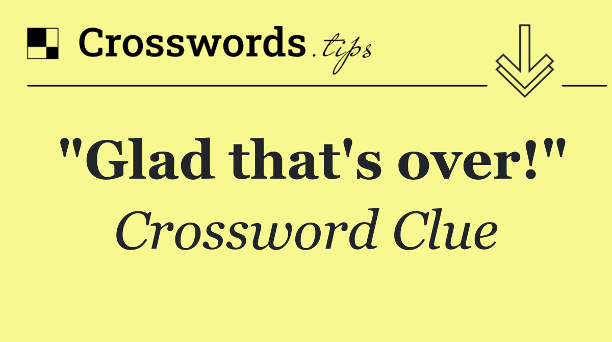 "Glad that's over!"