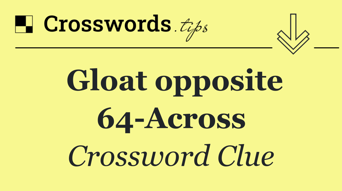 Gloat opposite 64 Across