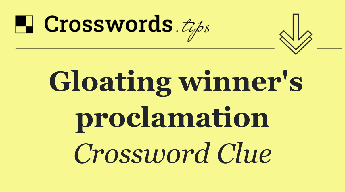 Gloating winner's proclamation