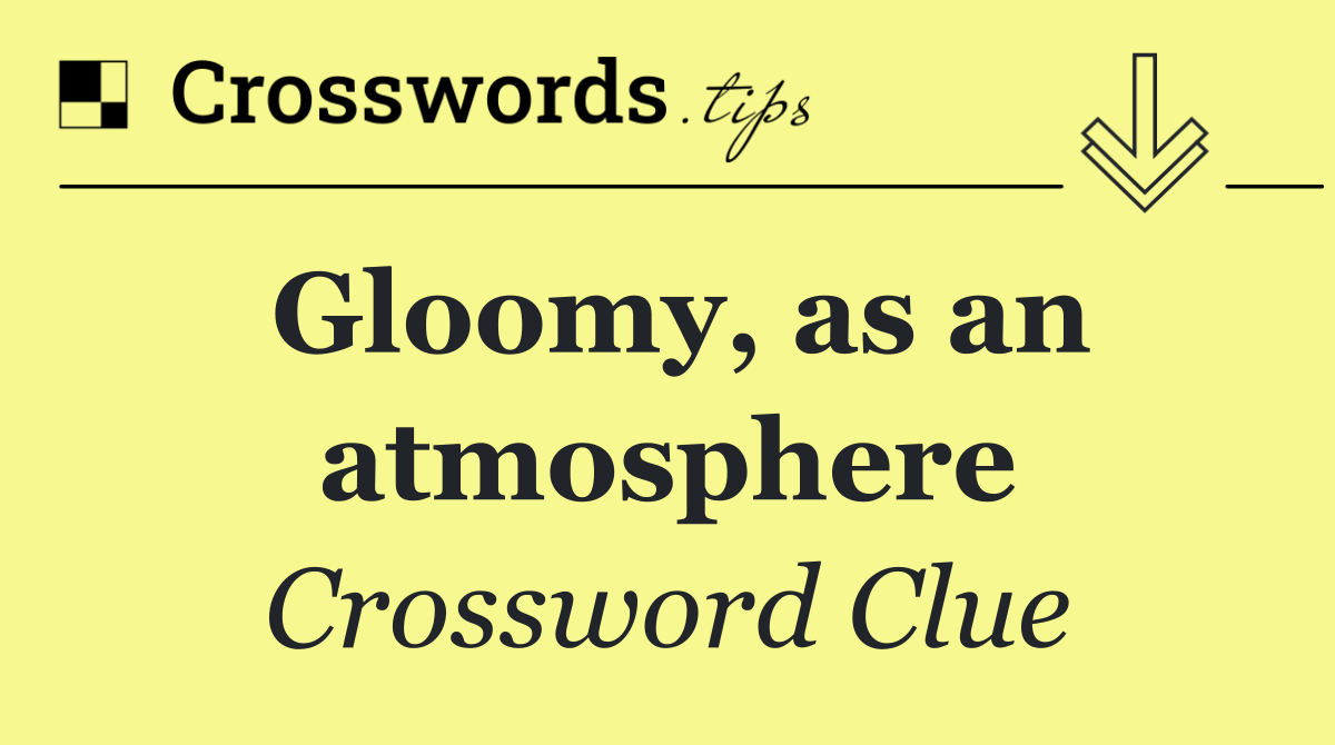 Gloomy, as an atmosphere