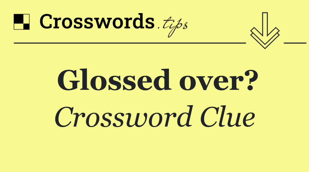 Glossed over?