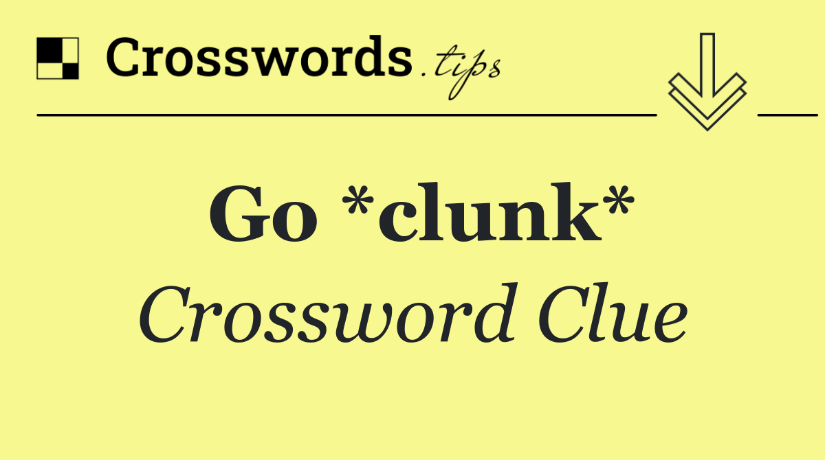 Go *clunk*
