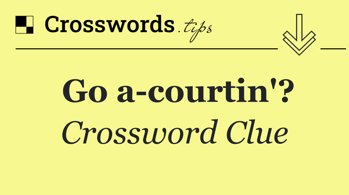 Go a courtin'?