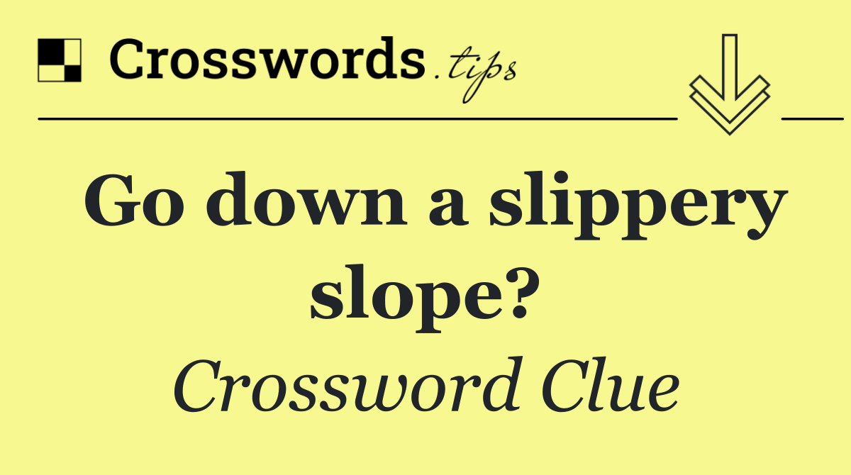 Go down a slippery slope?