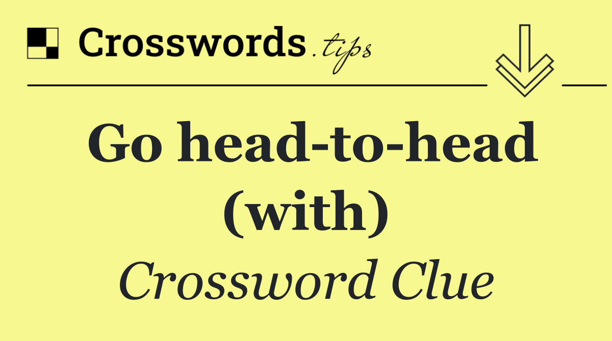 Go head to head (with)