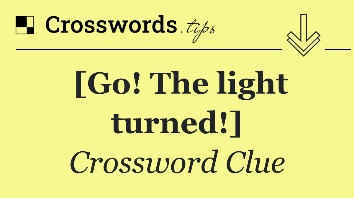 [Go! The light turned!]