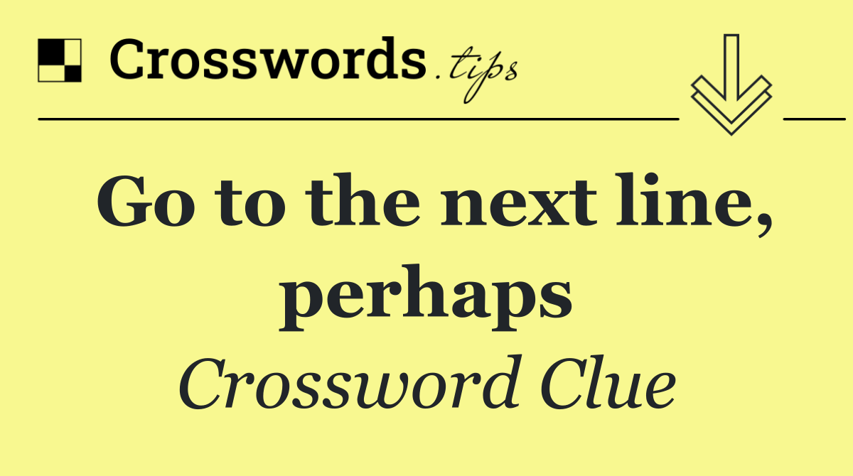 Go to the next line, perhaps