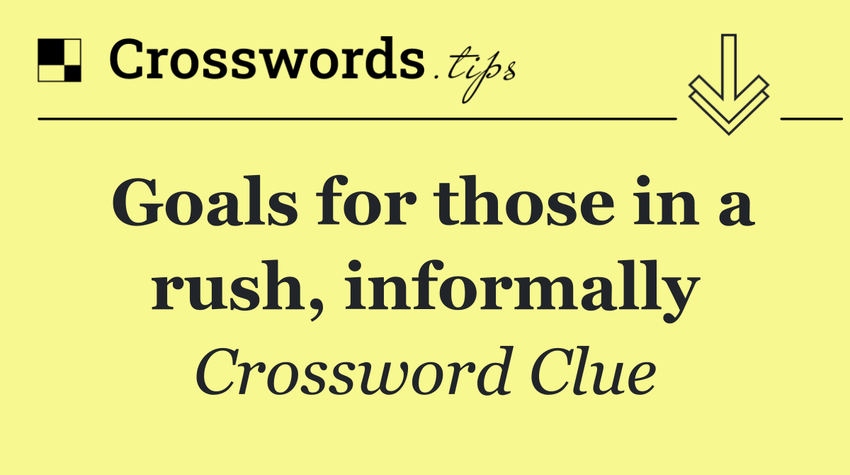Goals for those in a rush, informally
