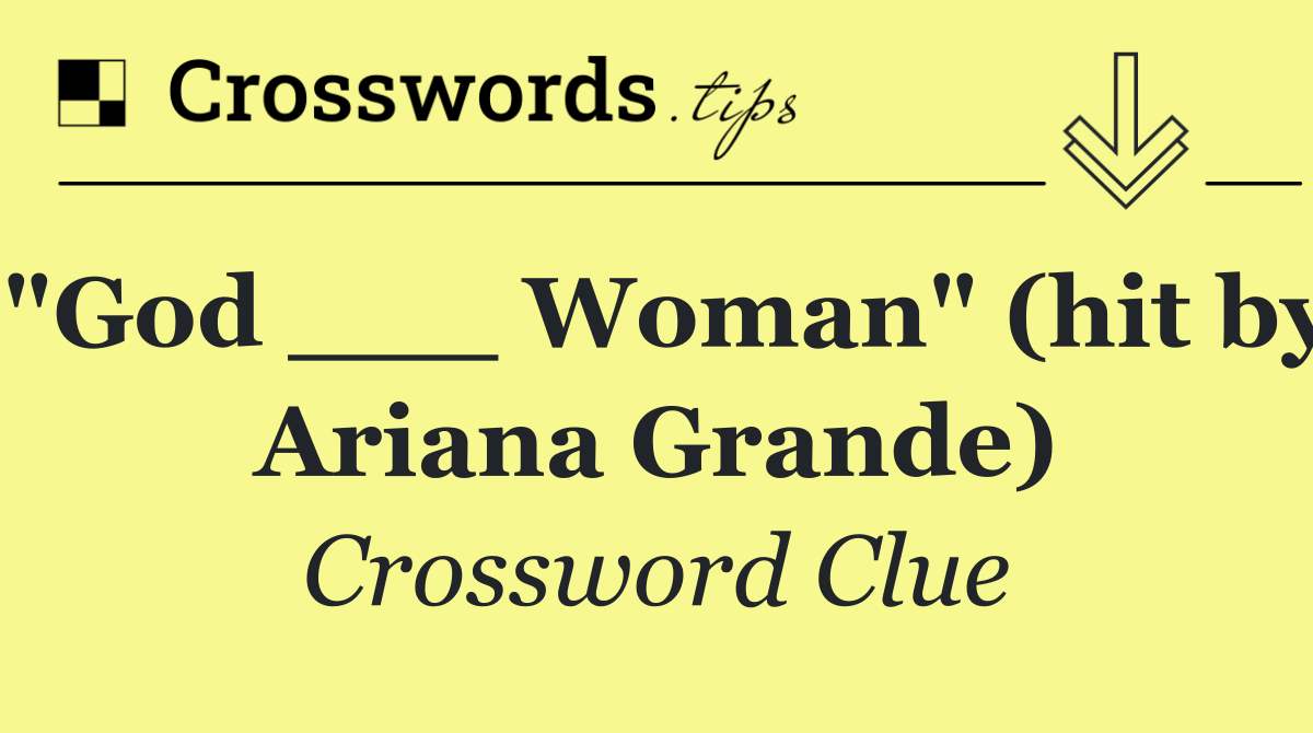 "God ___ Woman" (hit by Ariana Grande)