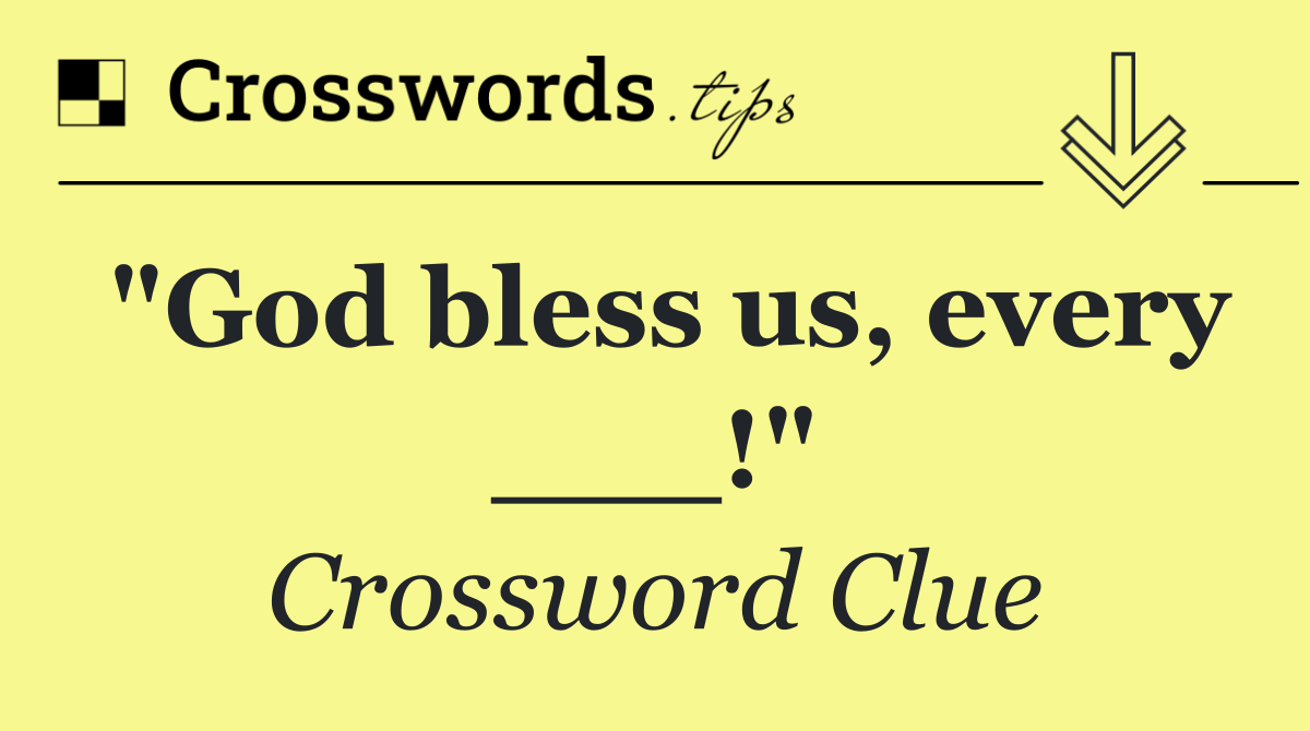 &quot;God bless us, every ___!&quot;