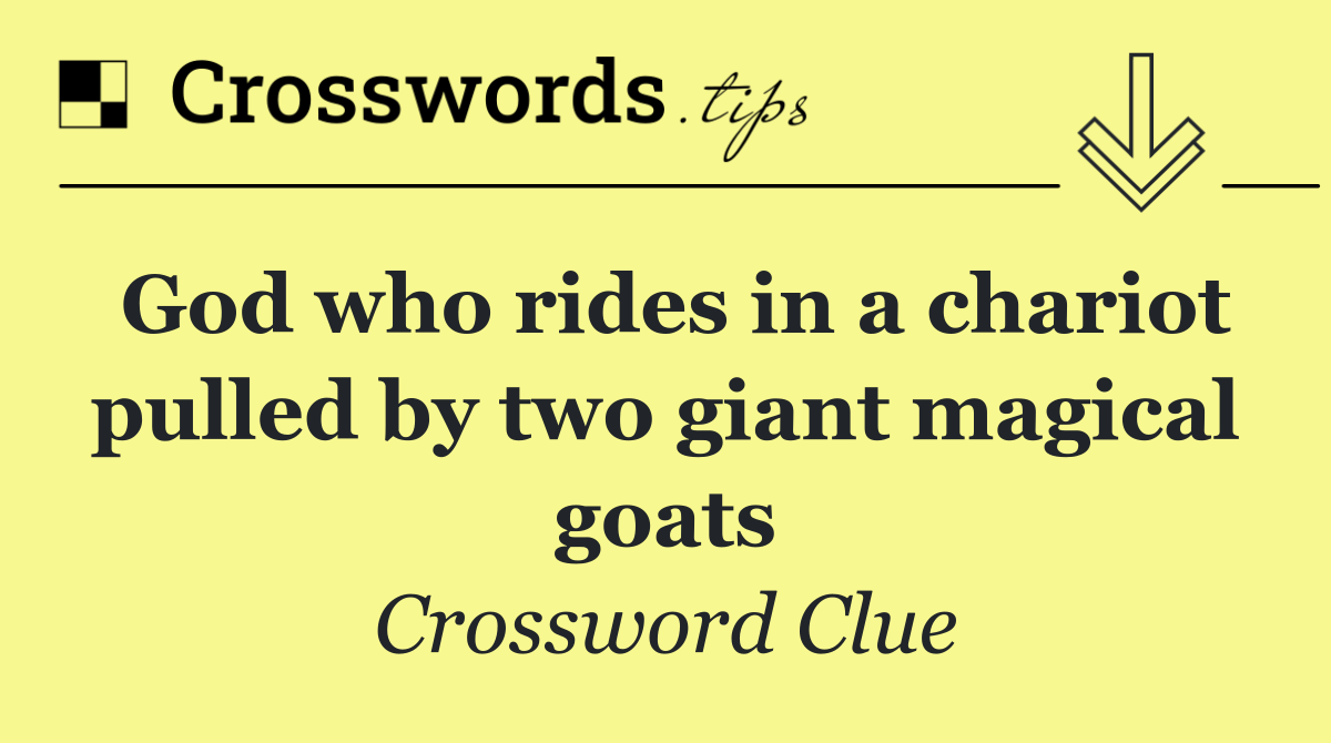 God who rides in a chariot pulled by two giant magical goats