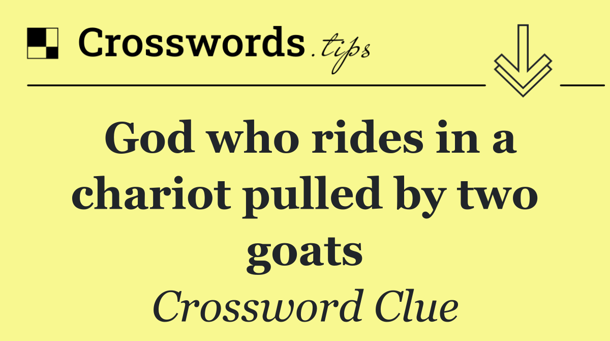 God who rides in a chariot pulled by two goats