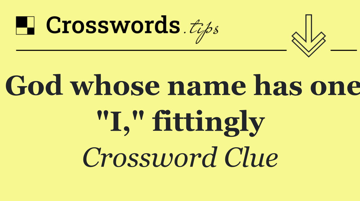God whose name has one "I," fittingly