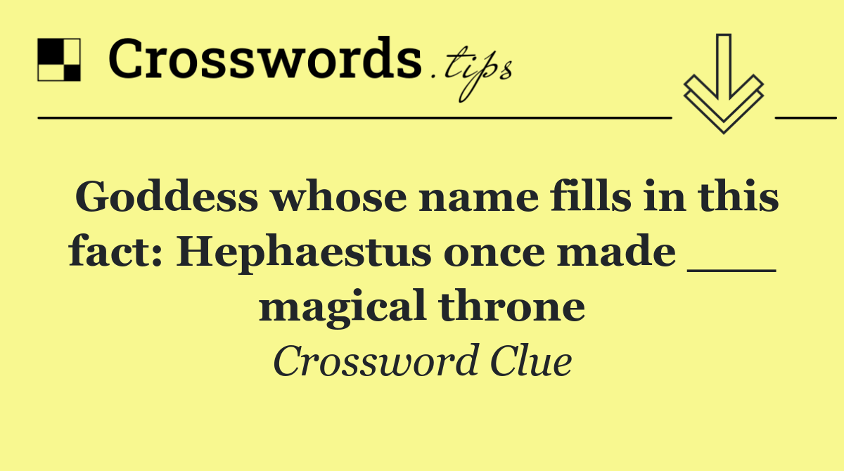 Goddess whose name fills in this fact: Hephaestus once made ___ magical throne