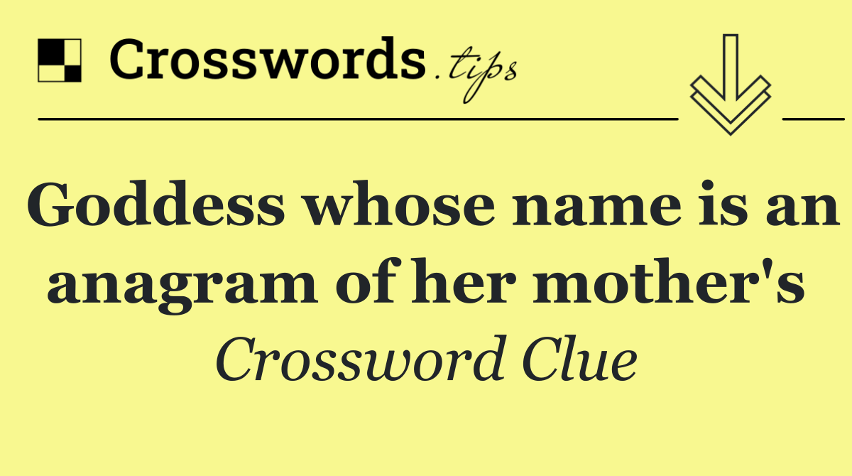 Goddess whose name is an anagram of her mother's