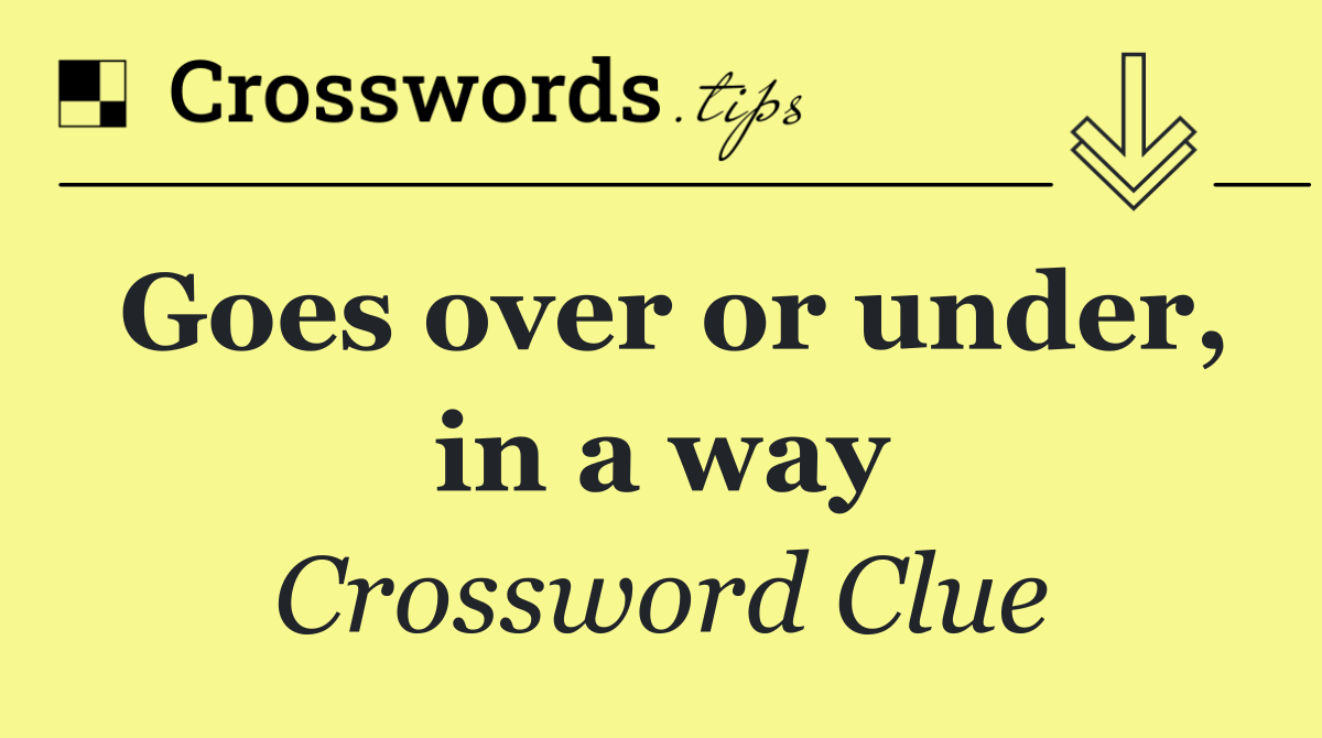 Goes over or under, in a way