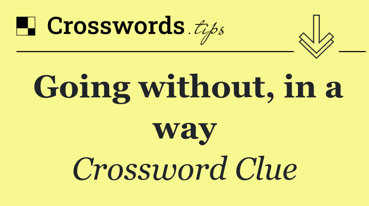 Going without, in a way