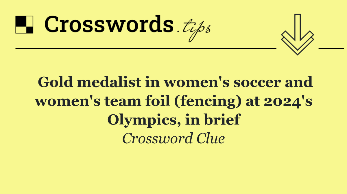 Gold medalist in women's soccer and women's team foil (fencing) at 2024's Olympics, in brief