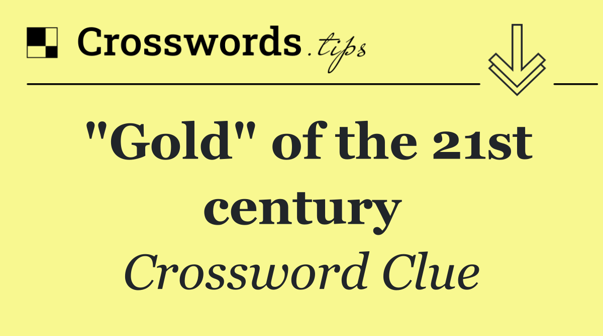 "Gold" of the 21st century
