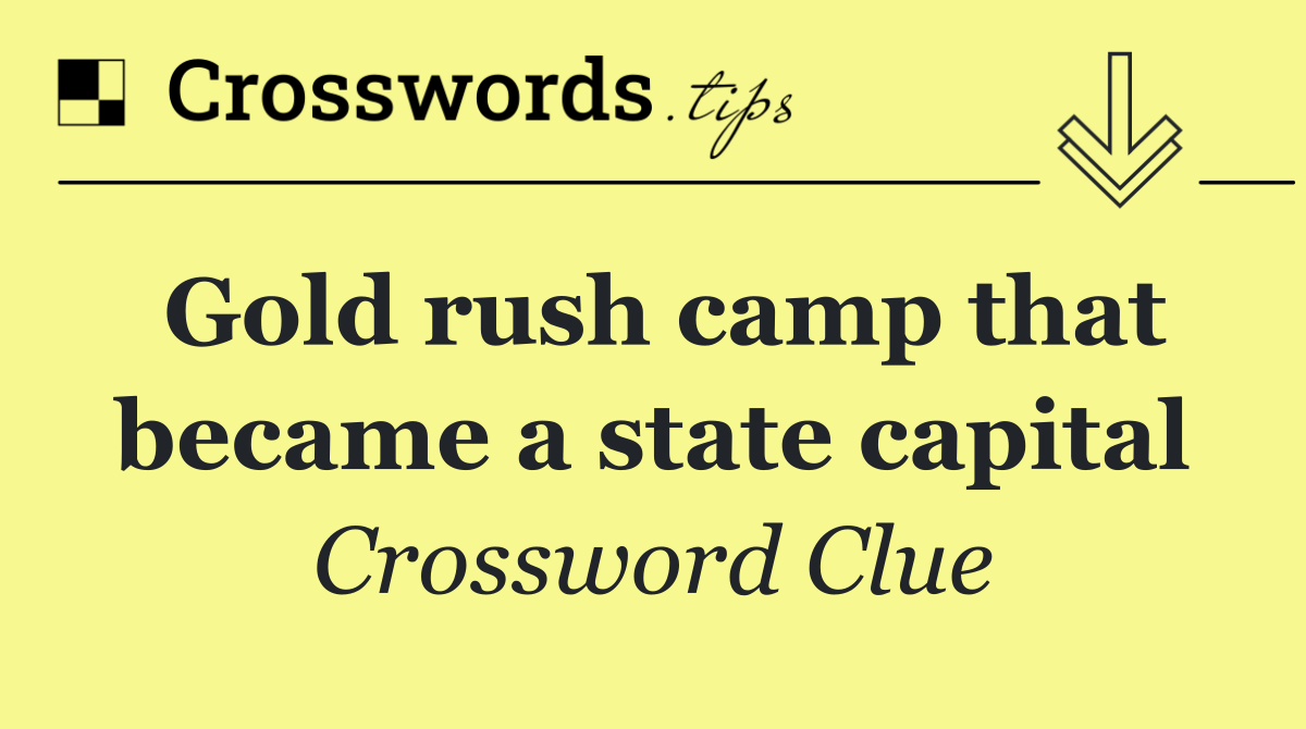 Gold rush camp that became a state capital