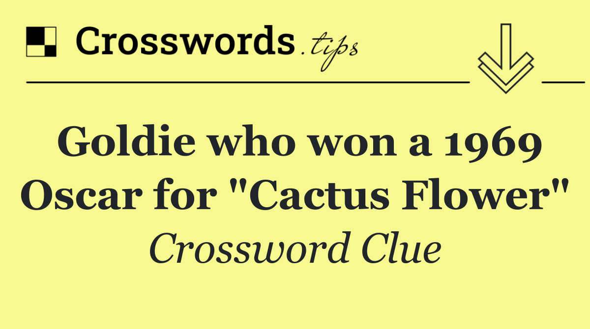 Goldie who won a 1969 Oscar for "Cactus Flower"
