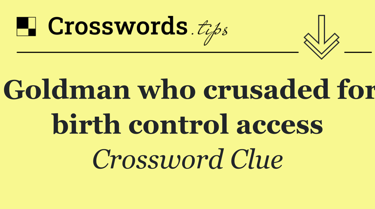 Goldman who crusaded for birth control access