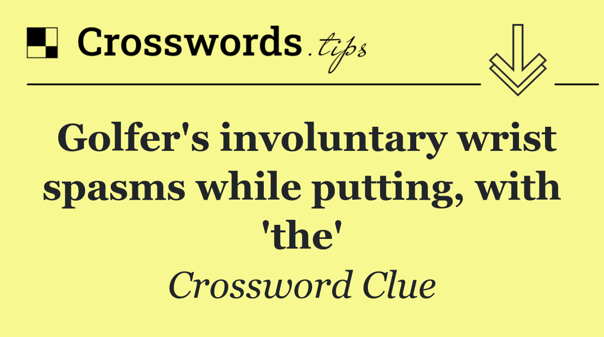 Golfer's involuntary wrist spasms while putting, with 'the'