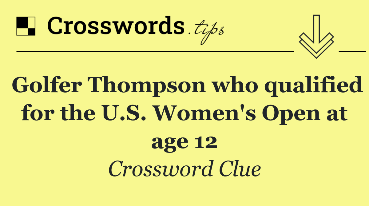 Golfer Thompson who qualified for the U.S. Women's Open at age 12