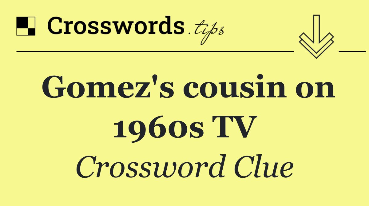 Gomez's cousin on 1960s TV