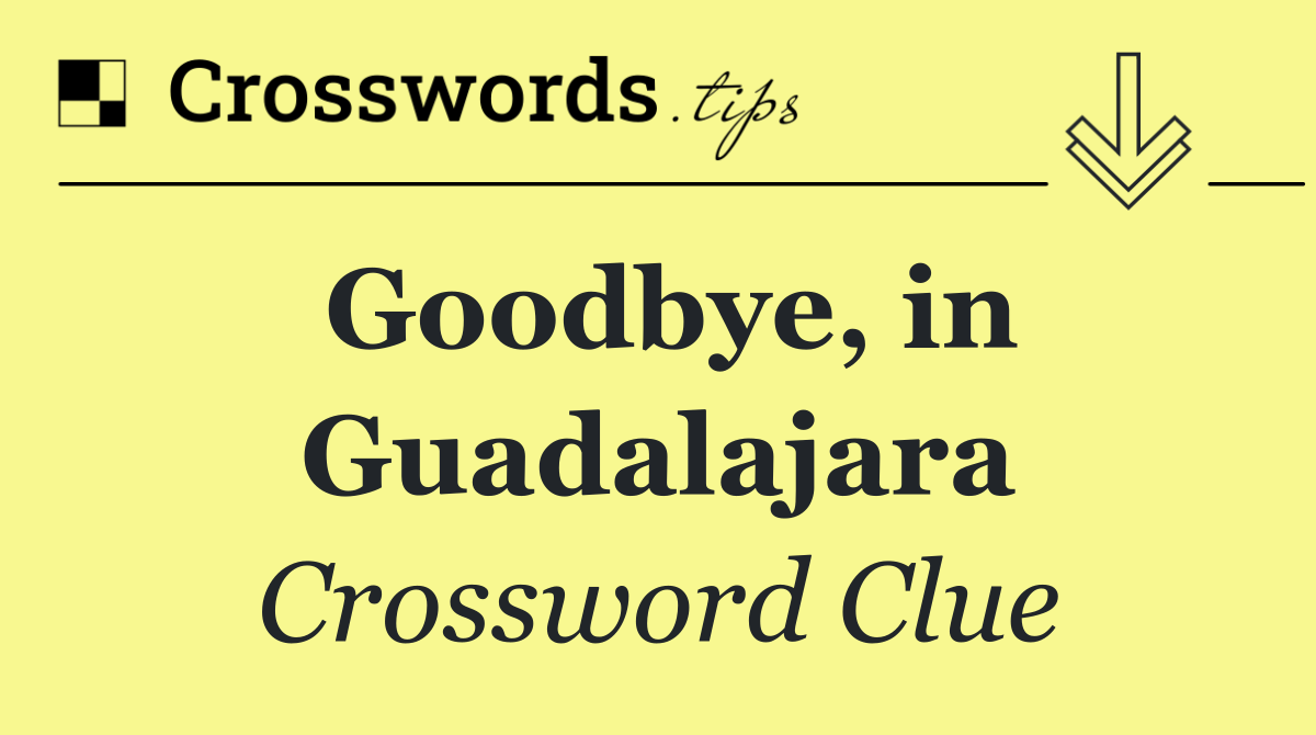 Goodbye, in Guadalajara