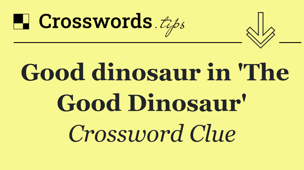 Good dinosaur in 'The Good Dinosaur'