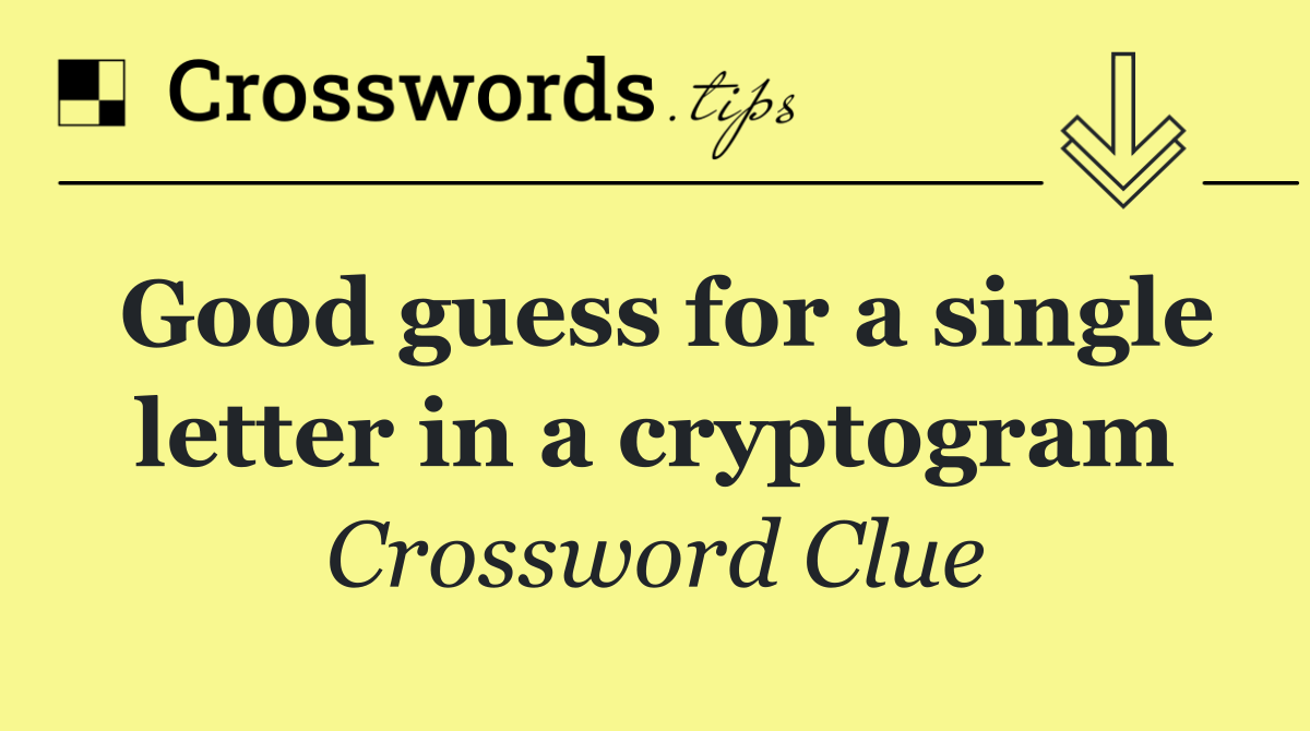 Good guess for a single letter in a cryptogram
